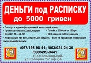 Деньги под расписку до 5000грн для Хмельничан. Кредит
